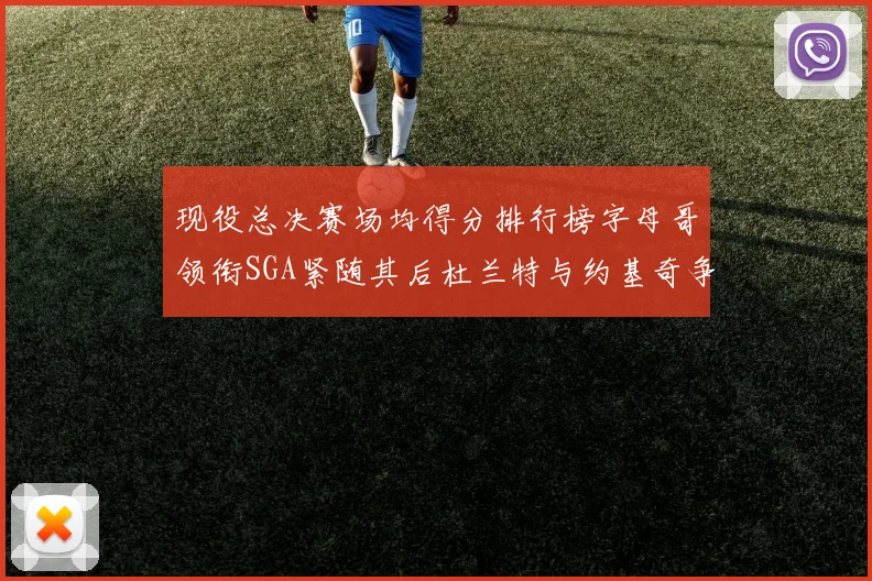 现役总决赛场均得分排行榜字母哥领衔SGA紧随其后杜兰特与约基奇争夺第三名